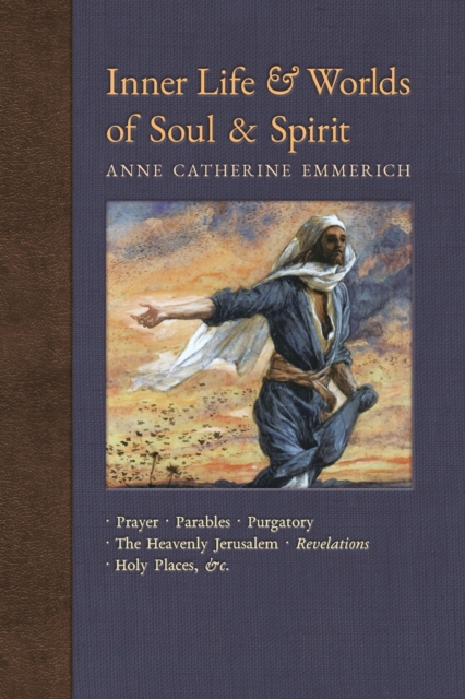 Inner Life and Worlds of Soul & Spirit : Prayers, Parables, Purgatory, Heavenly Jerusalem, Revelations, Holy Places, Gospels, &c., Paperback / softback Book