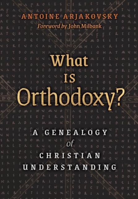What is Orthodoxy? : A Genealogy of Christian Understanding, Hardback Book