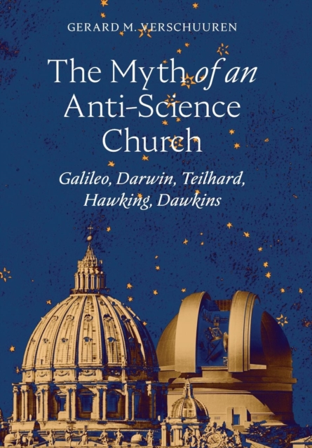 The Myth of an Anti-Science Church : Galileo, Darwin, Teilhard, Hawking, Dawkins, Hardback Book