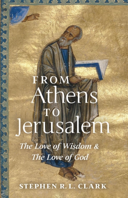 From Athens to Jerusalem : The Love of Wisdom and the Love of God, Paperback / softback Book