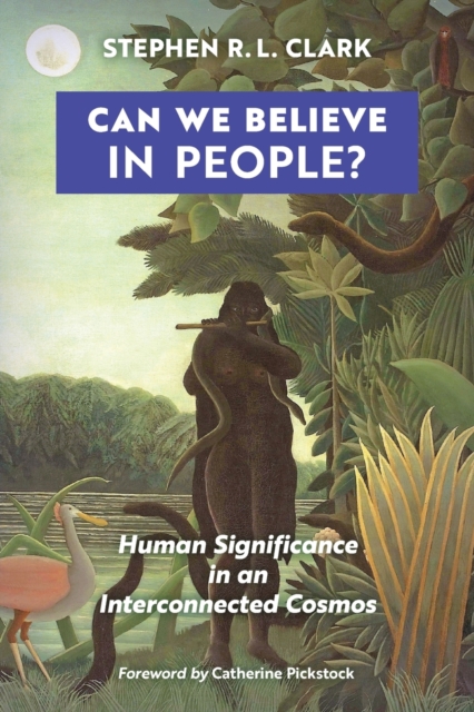 Can We Believe in People? : Human Significance in an Interconnected Cosmos, Paperback / softback Book