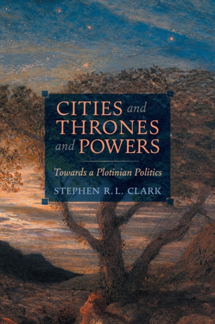 Cities and Thrones and Powers : Towards a Plotinian Politics, Paperback / softback Book