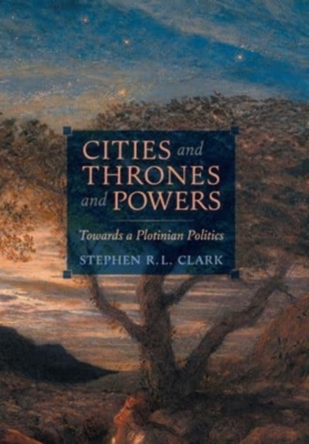 Cities and Thrones and Powers : Towards a Plotinian Politics, Hardback Book