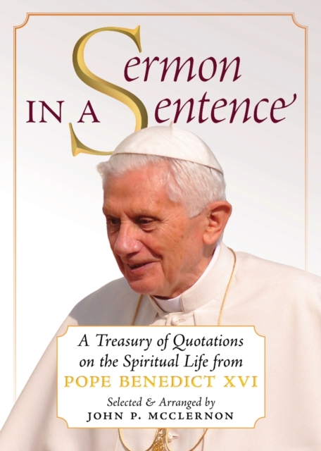 Sermon in a Sentence : A Treasury of Quotations on the Spiritual Life From Pope Benedict XVI, Paperback / softback Book