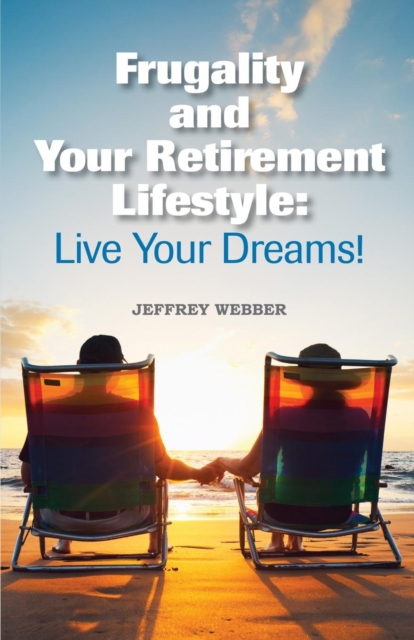 Frugality & Your Retirement Lifestyle : Live Your Dreams, Paperback / softback Book
