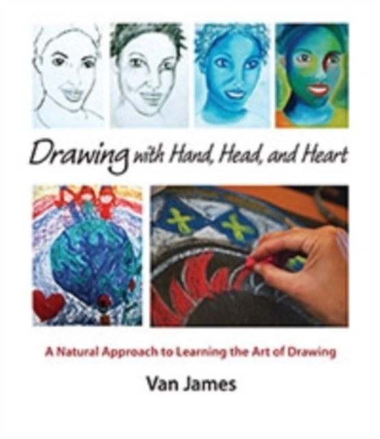 Drawing with Hand, Head and Heart : A Natural Approach to Learning the Art of Drawing, Paperback / softback Book
