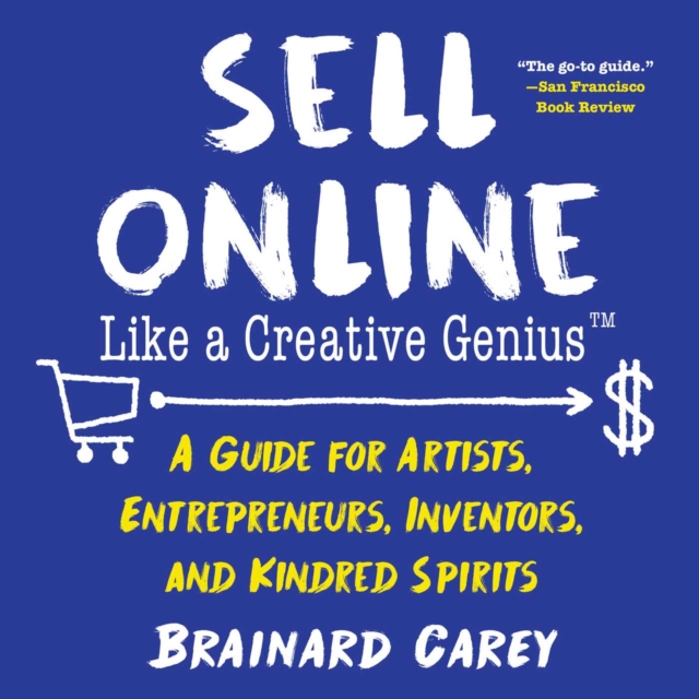Sell Online Like a Creative Genius : A Guide for Artists, Entrepreneurs, Inventors, and Kindred Spirits, EPUB eBook