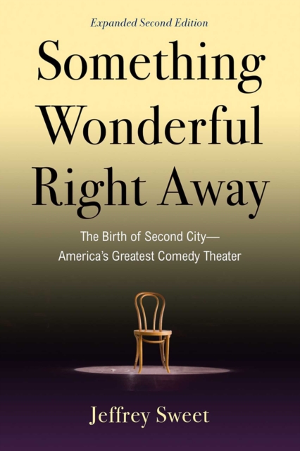 Something Wonderful Right Away : The Birth of Second City-America's Greatest Comedy Theater, EPUB eBook