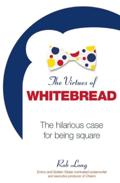 The Virtues of Whitebread : The Hilarious Case for Being Square, Hardback Book