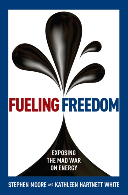 Fueling Freedom : Exposing the Mad War on Energy, EPUB eBook