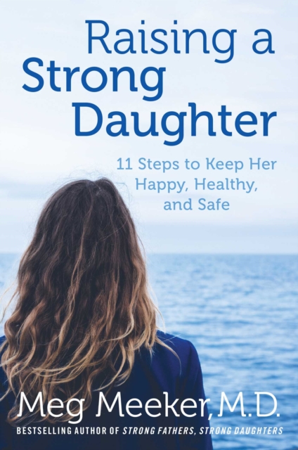 Raising a Strong Daughter in a Toxic Culture : 11 Steps to Keep Her Happy, Healthy, and Safe, Hardback Book