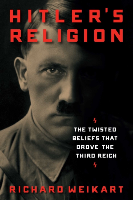 Hitler's Religion : The Twisted Beliefs that Drove the Third Reich, EPUB eBook