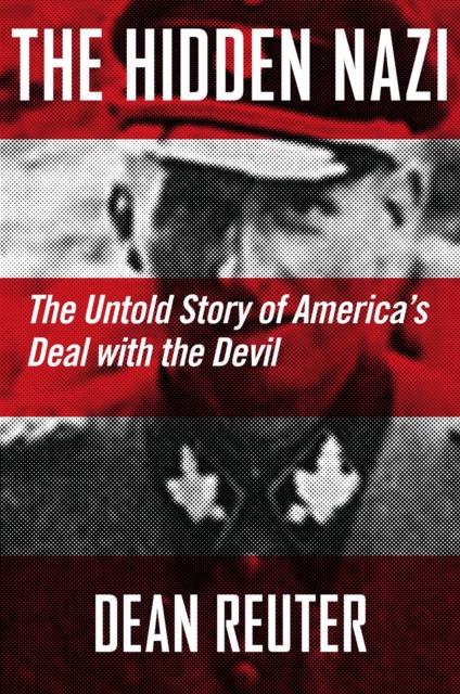 The Hidden Nazi : The Untold Story of America's Deal with the Devil, Hardback Book