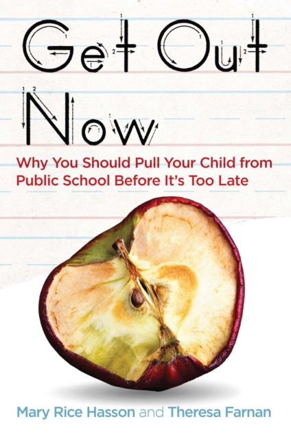 Get Out Now : Why You Should Pull Your Child from Public School Before It's Too Late, EPUB eBook