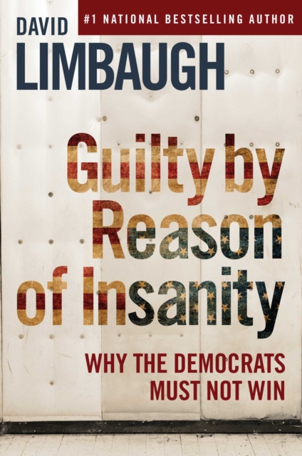 Guilty By Reason of Insanity : Why The Democrats Must Not Win, Hardback Book