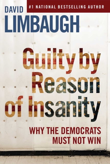 Guilty By Reason of Insanity : Why The Democrats Must Not Win, EPUB eBook