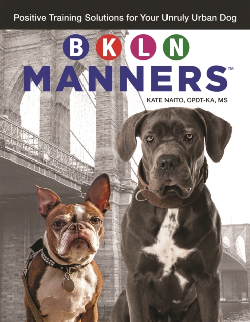 BKLN Manners : Positive Training Solutions for Your Unruly Urban Dog, EPUB eBook