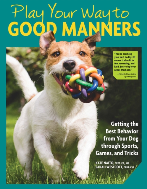 Play Your Way to Good Manners : Getting the Best Behavior from Your Dog Through Sports, Games, and Tricks, Paperback / softback Book