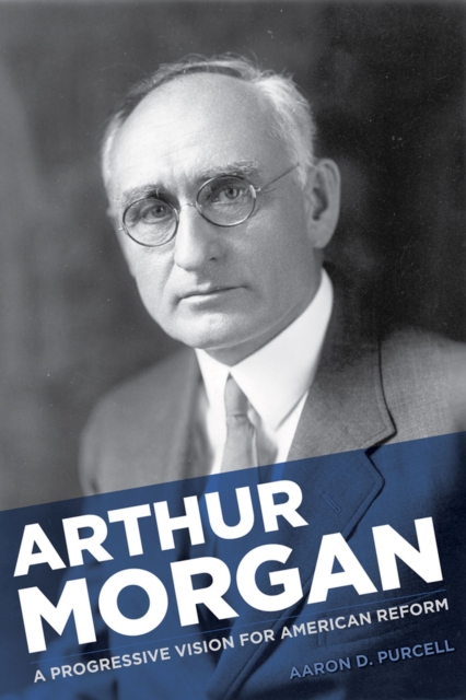 Arthur Morgan : A Progressive Vision for American Reform, Hardback Book