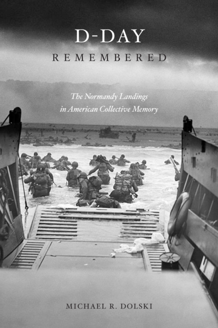D-Day Remembered : The Normandy Landings in American Collective Memory, EPUB eBook