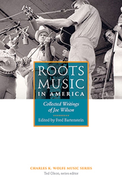 Roots Music in America : Collected Writings of Joe Wilson, Paperback / softback Book