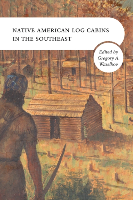 Native American Log Cabins in the Southeast, Hardback Book