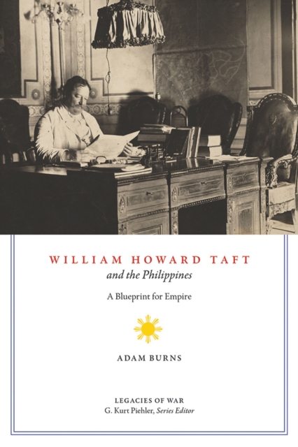 William Howard Taft and the Philippines : A Blueprint for Empire, Hardback Book