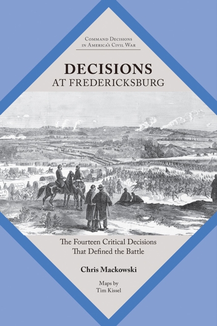 Decisions at Fredericksburg : The Fourteen Critical Decisions That Defined the Battle, Paperback / softback Book