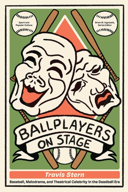Ballplayers on Stage : Baseball, Melodrama, and Theatrical Celebrity in the Deadball Era, Hardback Book
