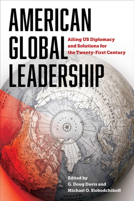 American Global Leadership : Ailing US Diplomacy and Solutions for the Twenty-First Century, Hardback Book