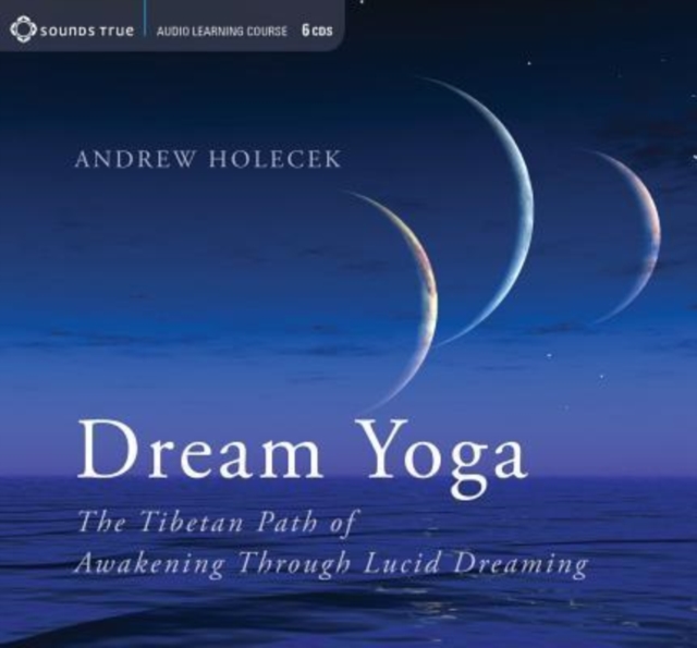 Dream Yoga : The Tibetan Path of Awakening Through Lucid Dreaming, CD-Audio Book