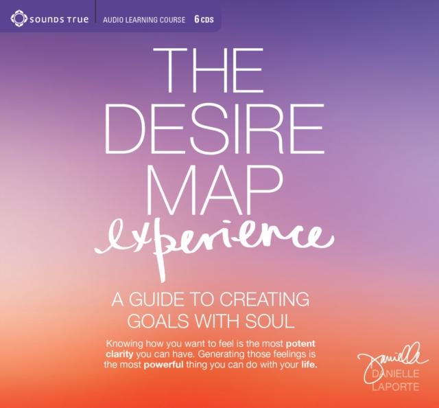 Desire Map Experience : A Guide to Creating Goals with Soul, CD-Audio Book