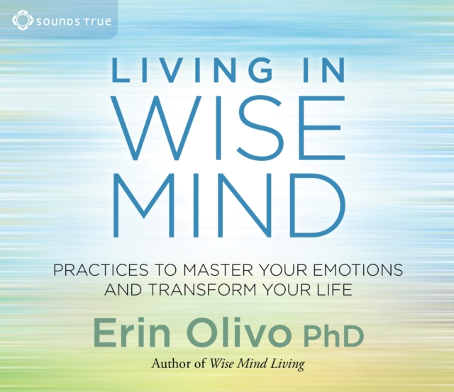 Living in Wise Mind : Practices to Master Your Emotions and Transform Your Life, CD-Audio Book
