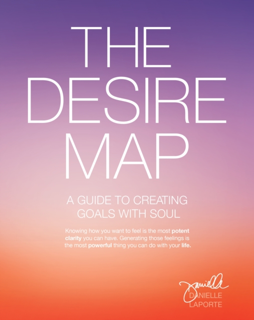 Desire Map : A Guide to Creating Goals with Soul, Paperback / softback Book