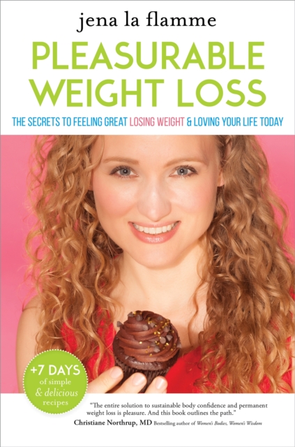 Secrets of Pleasurable Weight Loss : The Stress-Free, Guilt-Free Path to Loving Your Body and Feeling Great, Hardback Book