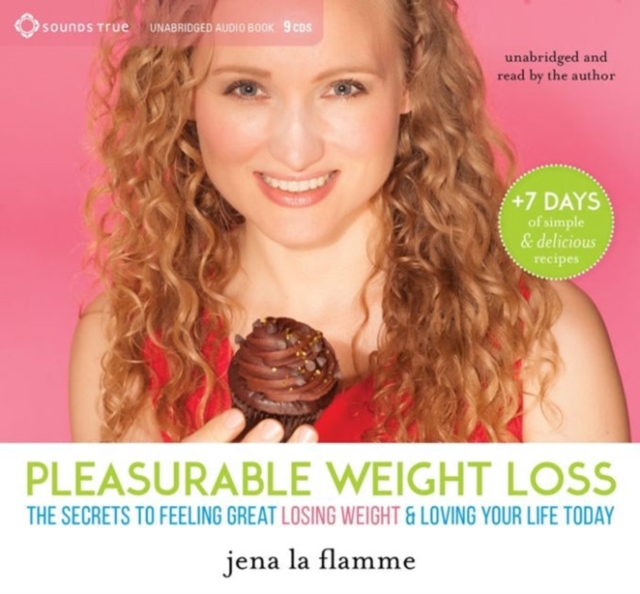 Secrets of Pleasurable Weight Loss : The Stress-Free, Guilt-Free Path to Loving Your Body and Feeling Great, CD-Audio Book