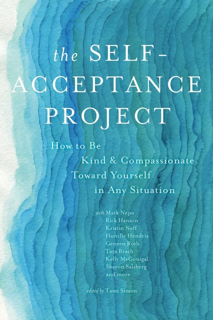 The Self-Acceptance Project : How to be Kind and Compassionate Toward Yourself in Any Situation, Paperback / softback Book