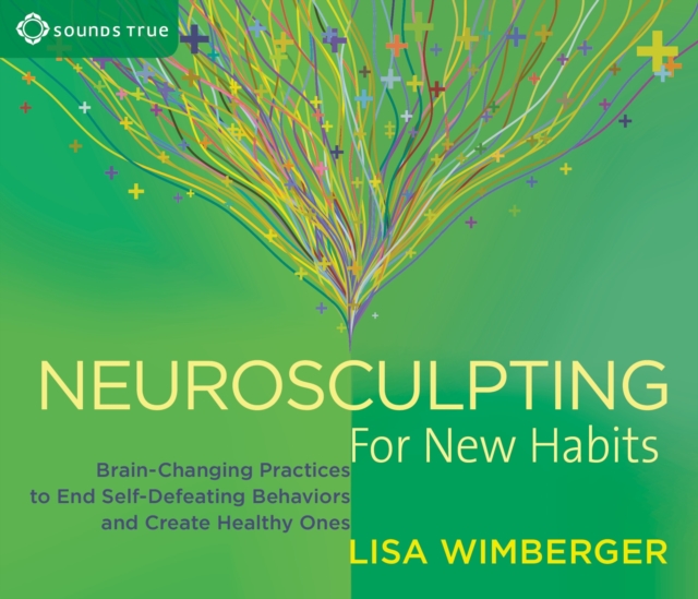 Neurosculpting for New Habits : Brain-Changing Practices to End Self-Defeating Behaviors and Create Healthy Ones, CD-Audio Book