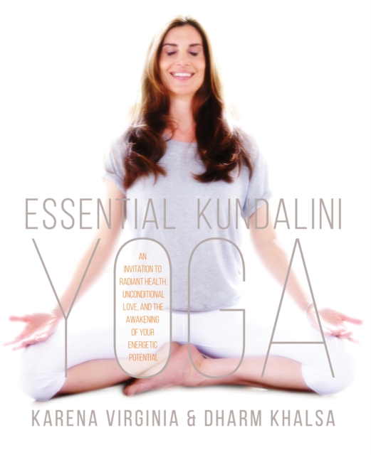 Essential Kundalini Yoga : An Invitation to Radiant Health, Unconditional Love, and the Awakening of Your Energetic Potential, Paperback / softback Book