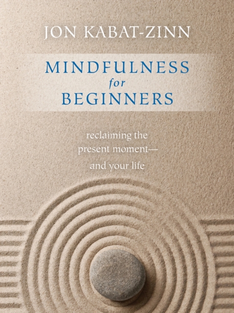 Mindfulness for Beginners : Reclaiming the Present Moment - and Your Life, Paperback / softback Book