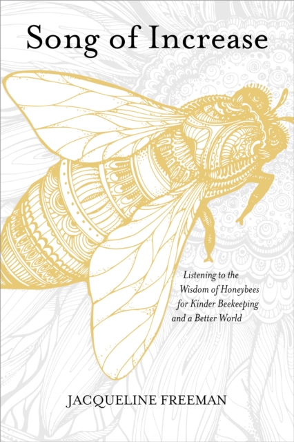 Song of Increase : Listening to the Wisdom of Honeybees for Kinder Beekeeping and a Better World, Paperback / softback Book