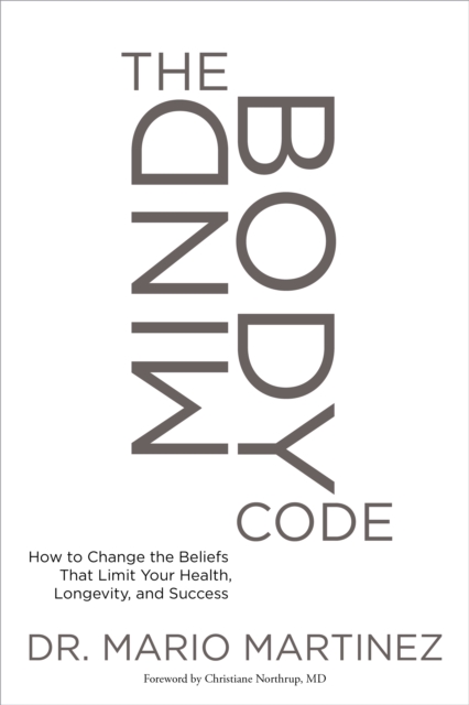 The Mindbody Code : How to Change the Beliefs That Limit Your Health, Longevity, and Success, Paperback / softback Book