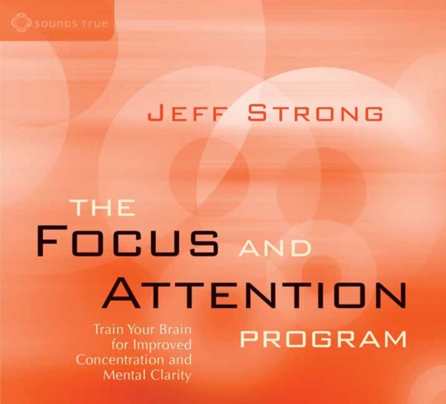 The Focus and Attention Program : Train Your Brain for Improved Concentration and Mental Clarity, CD-Audio Book