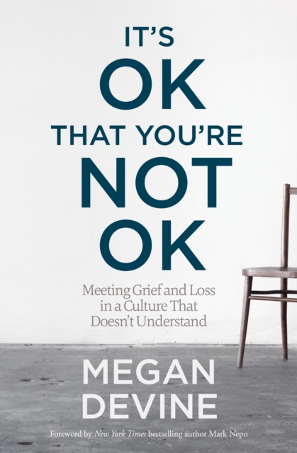 It's Ok That You're Not Ok : Meeting Grief and Loss in a Culture That Doesn't Understand, Paperback / softback Book