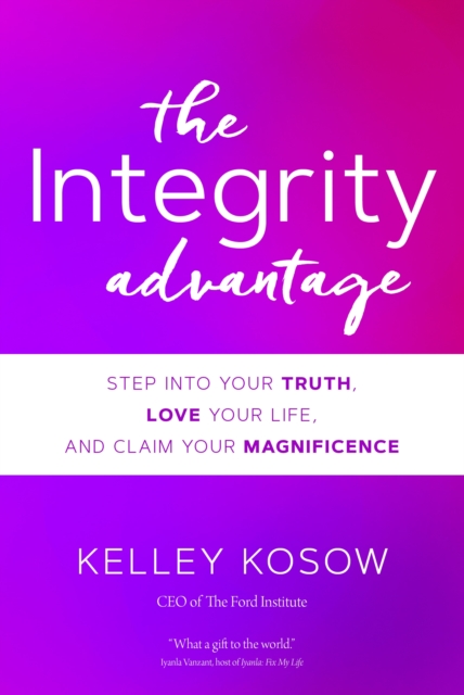 The Integrity Advantage : Step into Your Truth, Love Your Life, and Claim Your Magnificence, Hardback Book