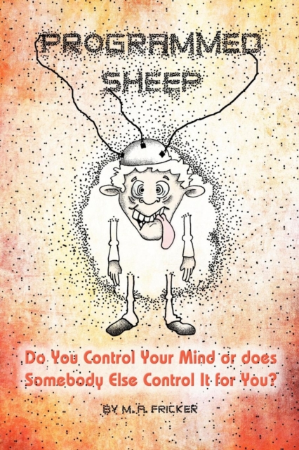 Programmed Sheep : Do You Control Your Mind or Does Somebody Else Control It for You?, Paperback / softback Book