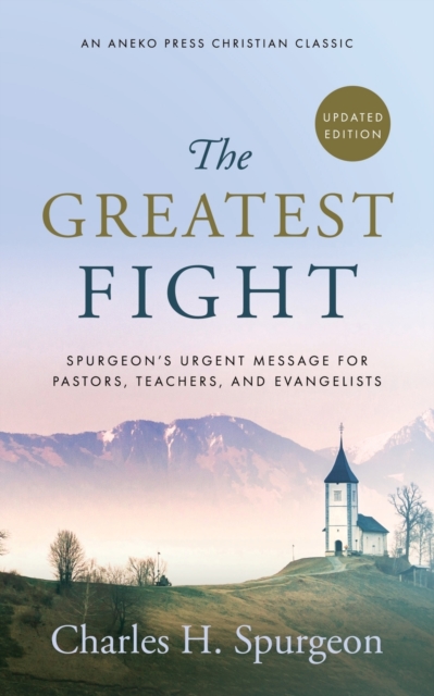 The Greatest Fight (Updated, Annotated) : Spurgeon's Urgent Message for Pastors, Teachers, and Evangelists, Paperback / softback Book
