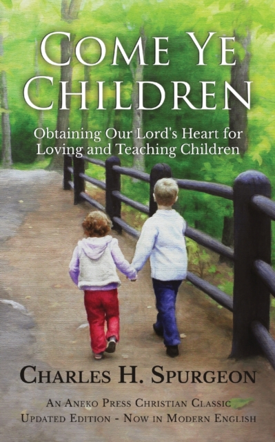Come Ye Children : Obtaining Our Lord's Heart for Loving and Teaching Children, Paperback / softback Book