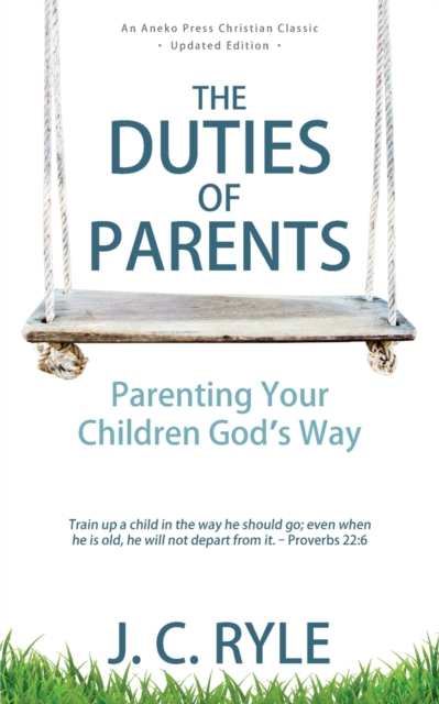 The Duties of Parents : Parenting Your Children God's Way, Paperback / softback Book