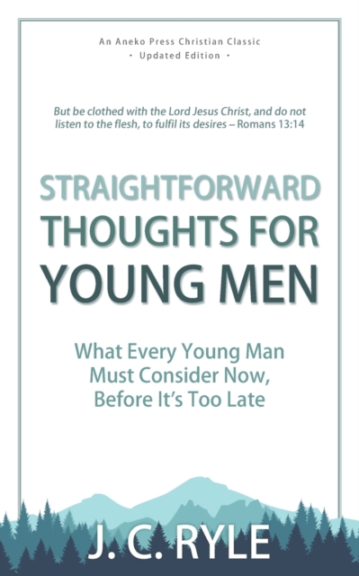 Straightforward Thoughts for Young Men : What Every Young Man Must Consider Now, Before It's Too Late, Paperback / softback Book